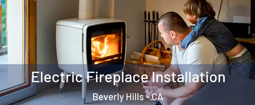  Electric Fireplace Installation Beverly Hills - CA
