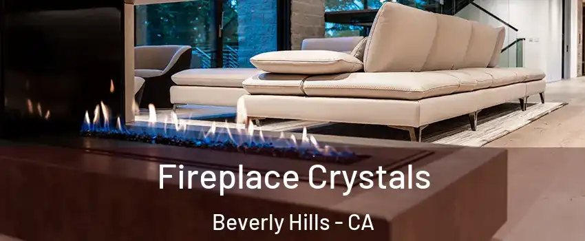  Fireplace Crystals Beverly Hills - CA