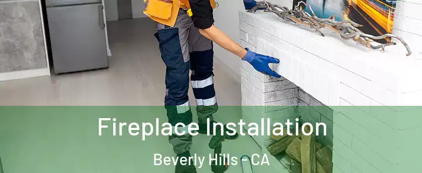  Fireplace Installation Beverly Hills - CA
