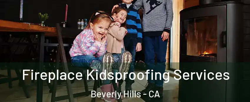  Fireplace Kidsproofing Services Beverly Hills - CA