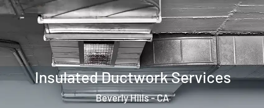  Insulated Ductwork Services Beverly Hills - CA