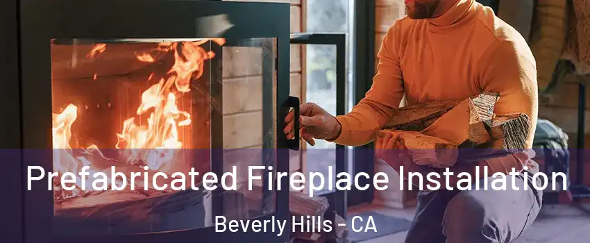  Prefabricated Fireplace Installation Beverly Hills - CA