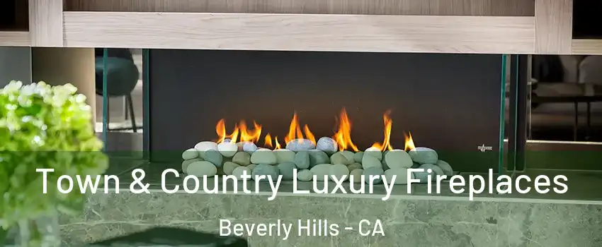  Town & Country Luxury Fireplaces Beverly Hills - CA