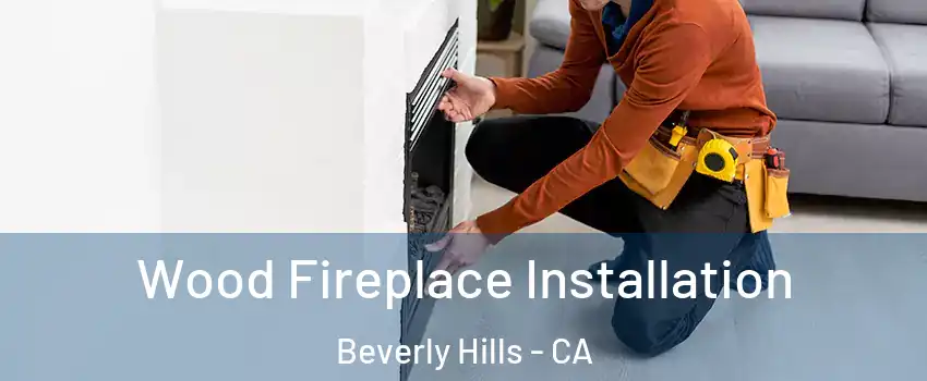  Wood Fireplace Installation Beverly Hills - CA