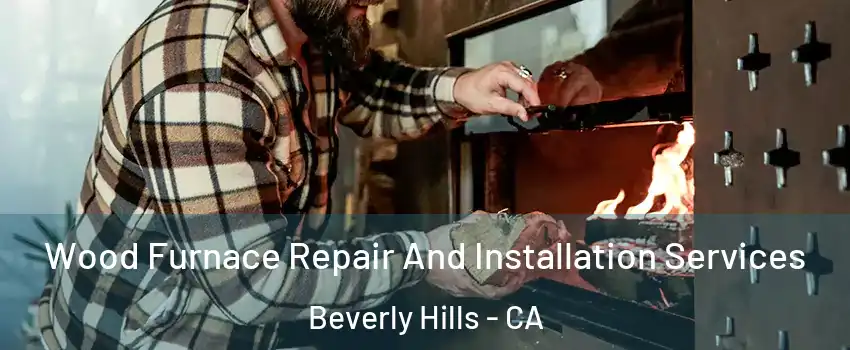  Wood Furnace Repair And Installation Services Beverly Hills - CA